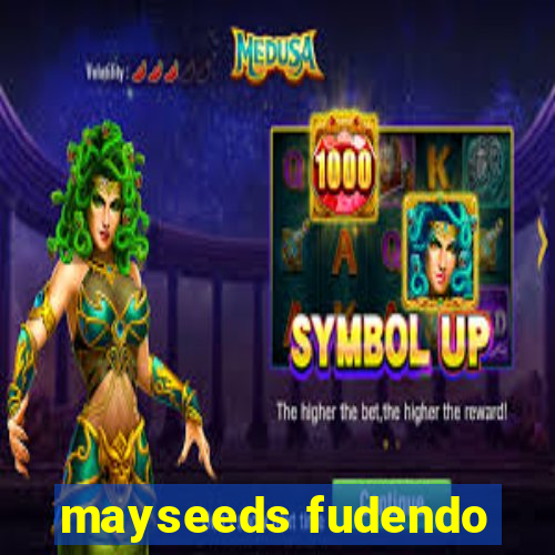 mayseeds fudendo